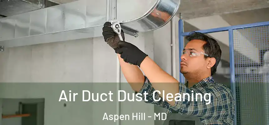 Air Duct Dust Cleaning Aspen Hill - MD