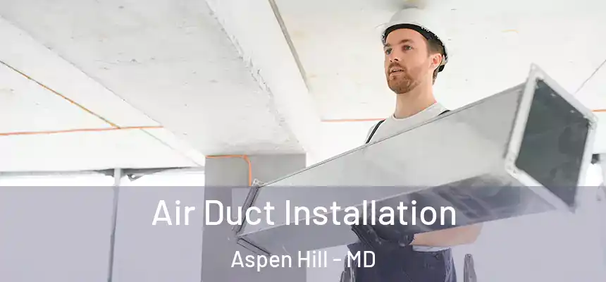  Air Duct Installation Aspen Hill - MD