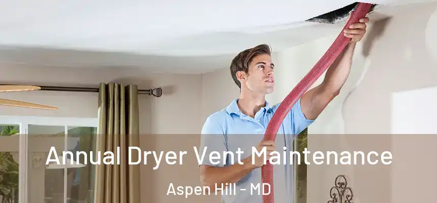  Annual Dryer Vent Maintenance Aspen Hill - MD