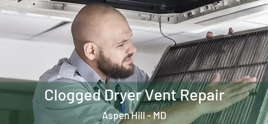  Clogged Dryer Vent Repair Aspen Hill - MD