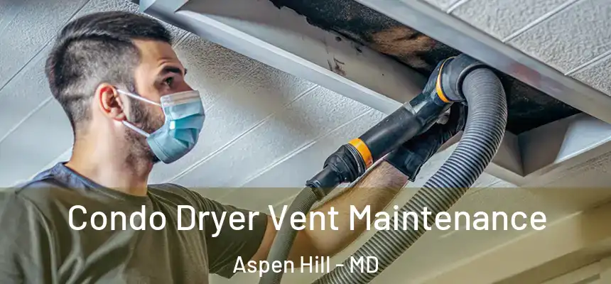 Condo Dryer Vent Maintenance Aspen Hill - MD