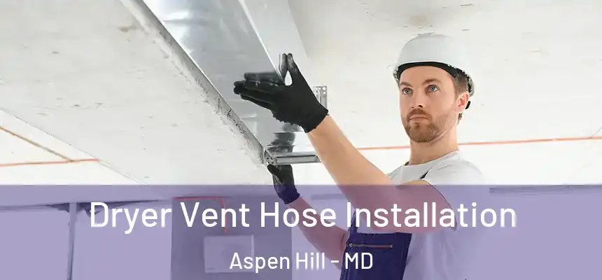  Dryer Vent Hose Installation Aspen Hill - MD