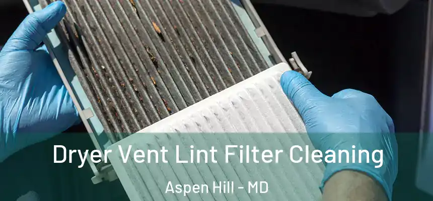  Dryer Vent Lint Filter Cleaning Aspen Hill - MD