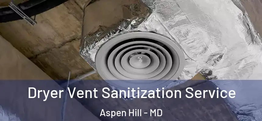  Dryer Vent Sanitization Service Aspen Hill - MD