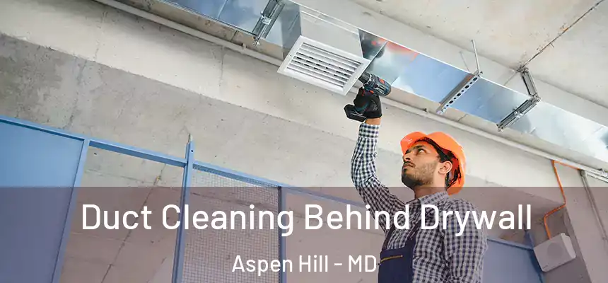  Duct Cleaning Behind Drywall Aspen Hill - MD