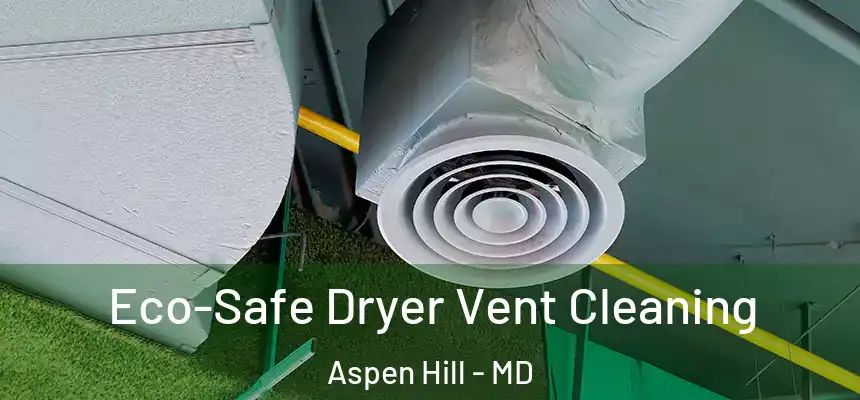  Eco-Safe Dryer Vent Cleaning Aspen Hill - MD