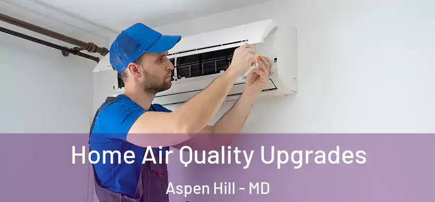 Home Air Quality Upgrades Aspen Hill - MD