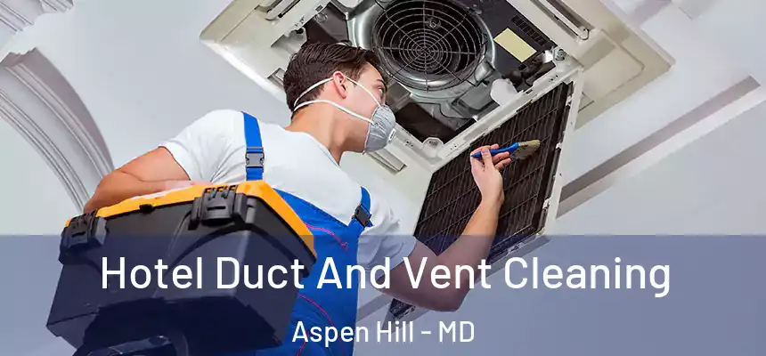  Hotel Duct And Vent Cleaning Aspen Hill - MD