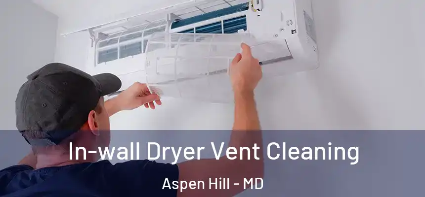  In-wall Dryer Vent Cleaning Aspen Hill - MD
