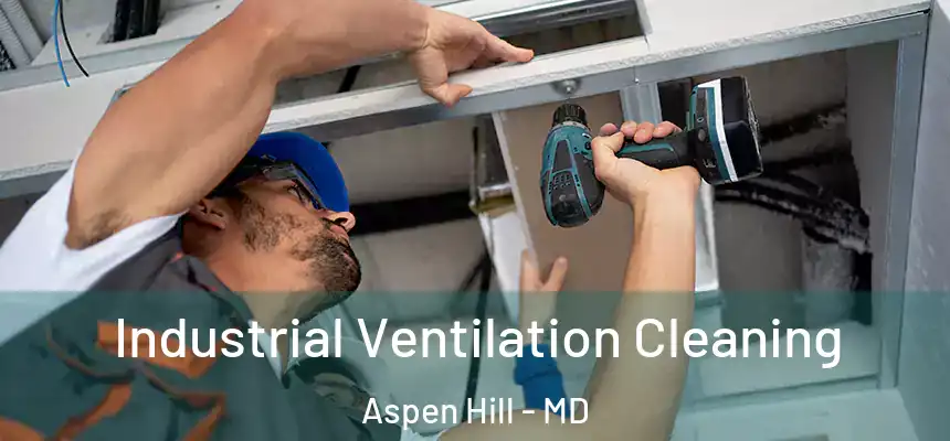  Industrial Ventilation Cleaning Aspen Hill - MD