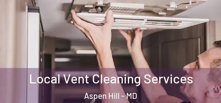 Local Vent Cleaning Services Aspen Hill - MD