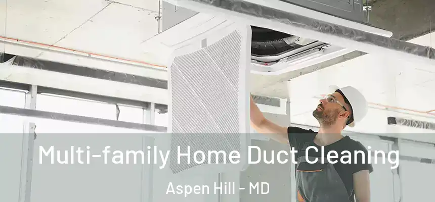  Multi-family Home Duct Cleaning Aspen Hill - MD
