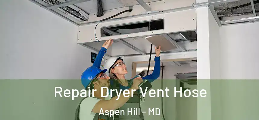  Repair Dryer Vent Hose Aspen Hill - MD