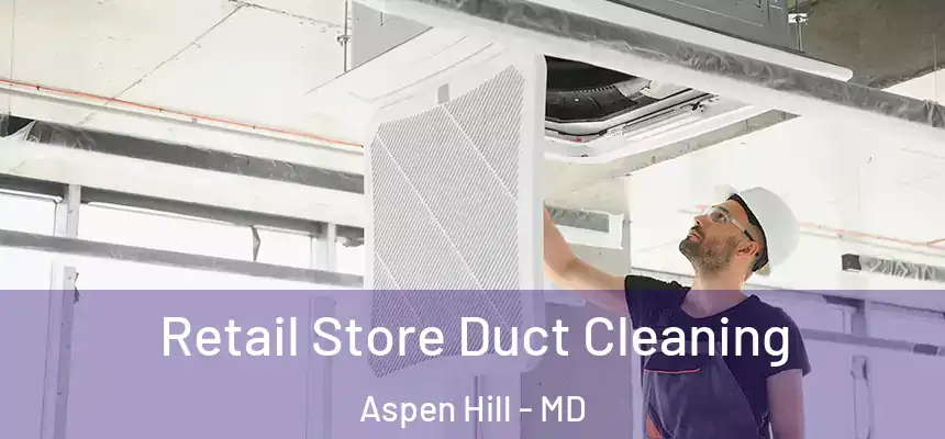  Retail Store Duct Cleaning Aspen Hill - MD