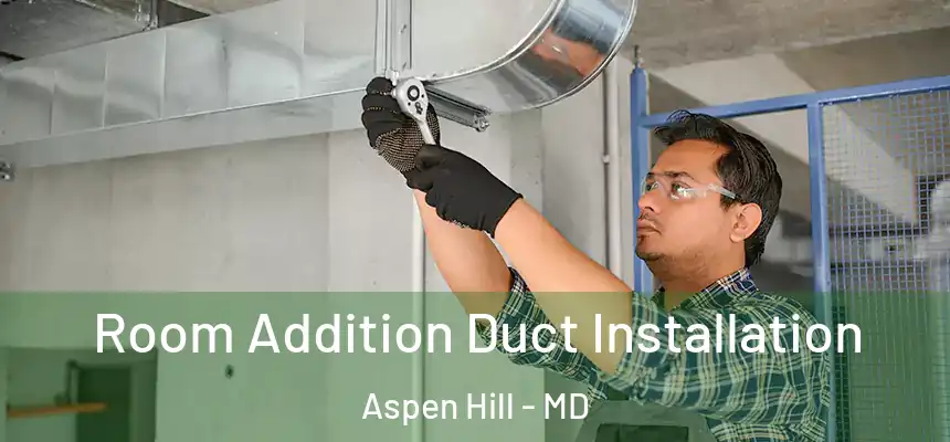 Room Addition Duct Installation Aspen Hill - MD