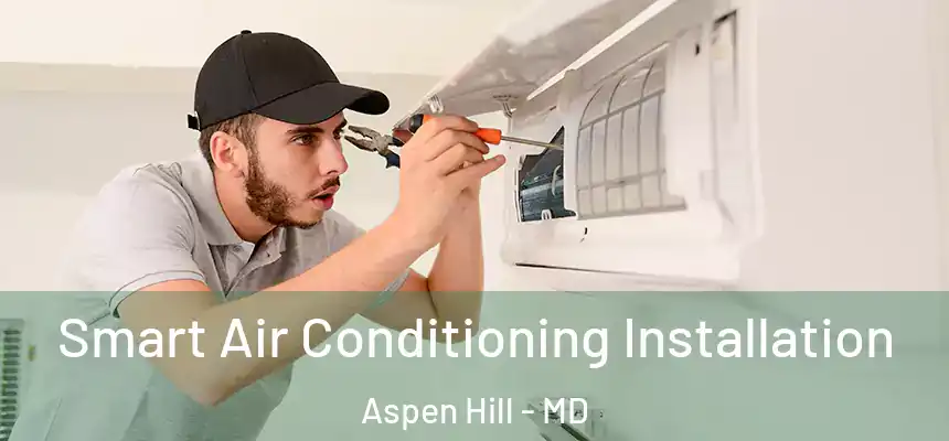 Smart Air Conditioning Installation Aspen Hill - MD