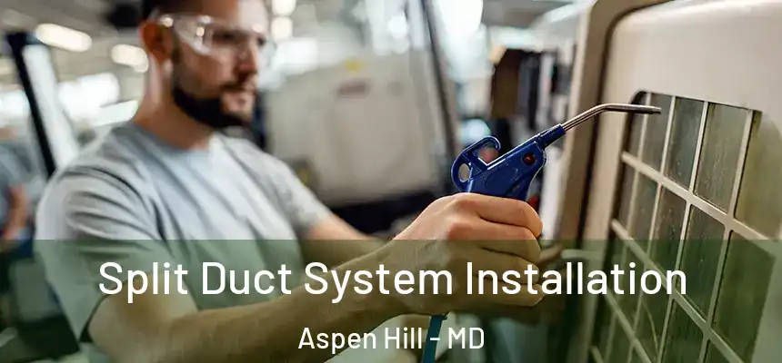  Split Duct System Installation Aspen Hill - MD