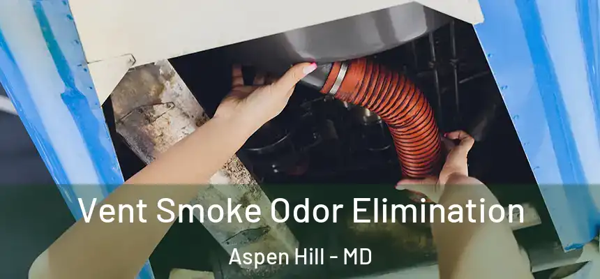  Vent Smoke Odor Elimination Aspen Hill - MD