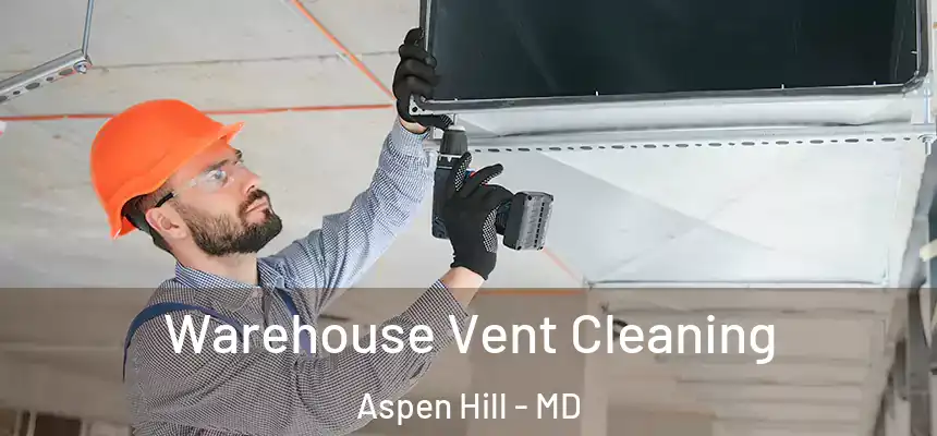 Warehouse Vent Cleaning Aspen Hill - MD