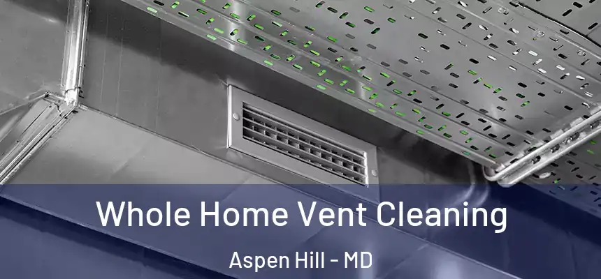 Whole Home Vent Cleaning Aspen Hill - MD